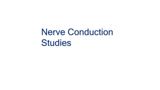 Nerve Conduction
Studies
 