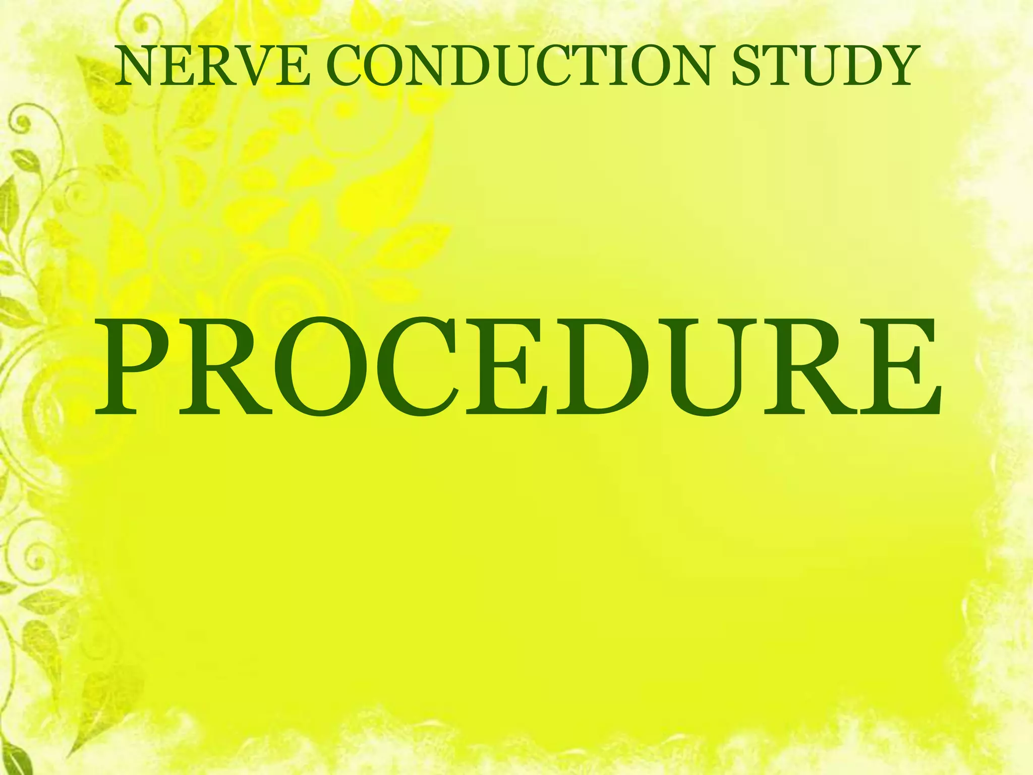 NERVE CONDUCTION STUDY




PROCEDURE
 