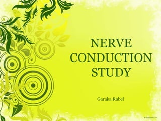 NERVE
CONDUCTION
  STUDY

   Garaka Rabel
 