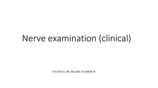 Nerve examination (clinical)
STUDENT, DR. RKGMC HAMIRPUR
 