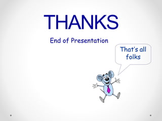THANKS
End of Presentation
That’s all
folks
 
