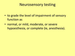 Neurosensory testing
• to grade the level of impairment of sensory
function as
• normal, or mild, moderate, or severe
hypoesthesia, or complete (ie, anesthesia).
 