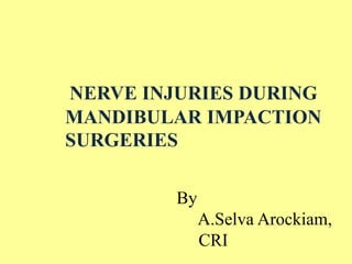 NERVE INJURIES DURING
MANDIBULAR IMPACTION
SURGERIES
By
A.Selva Arockiam,
CRI
 