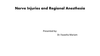 Nerve Injuries and Regional Anesthesia
Presented by:
Dr. Faseeha Mariam
 