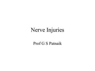 Nerve Injuries
Prof G S Patnaik
 