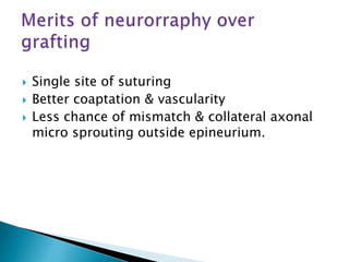  Single site of suturing
 Better coaptation & vascularity
 Less chance of mismatch & collateral axonal
micro sprouting outside epineurium.
 