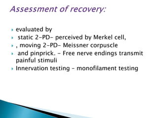  evaluated by
 static 2-PD- perceived by Merkel cell,
 , moving 2-PD- Meissner corpuscle
 and pinprick. - Free nerve endings transmit
painful stimuli
 Innervation testing – monofilament testing
 