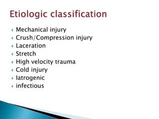  Mechanical injury
 Crush/Compression injury
 Laceration
 Stretch
 High velocity trauma
 Cold injury
 Iatrogenic
 infectious
 