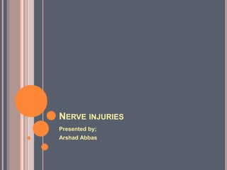 NERVE INJURIES
Presented by;
Arshad Abbas
 