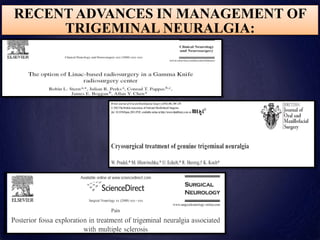 RECENT ADVANCES IN MANAGEMENT OF
TRIGEMINAL NEURALGIA:
 