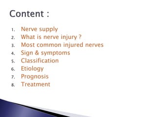 1. Nerve supply
2. What is nerve injury ?
3. Most common injured nerves
4. Sign & symptoms
5. Classification
6. Etiology
7. Prognosis
8. Treatment
 