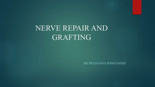 NERVE REPAIR AND
GRAFTING
DR PRASANNA SOMVANSHI
 