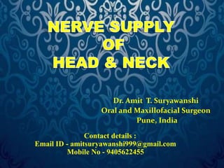 Dr. Amit T. Suryawanshi 
Oral and Maxillofacial Surgeon 
Pune, India 
Contact details : 
Email ID - amitsuryawanshi999@gmail.com 
Mobile No - 9405622455 
 