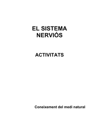 EL SISTEMA
NERVIÓS
ACTIVITATS
Coneixement del medi natural
 