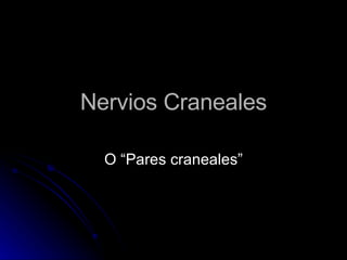 Nervios Craneales O “Pares craneales” 