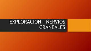 EXPLORACION - NERVIOS
CRANEALES
 