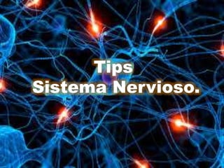 Tips 
Sistema Nervioso. 
 