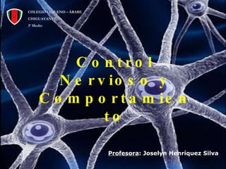 Control Nervioso y Comportamiento Profesora : Joselyn Henríquez Silva COLEGIO CHILENO – ÁRABE CHIGUAYANTE 3º Medio 