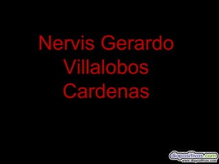 Nervis Gerardo
Villalobos
Cardenas
 
