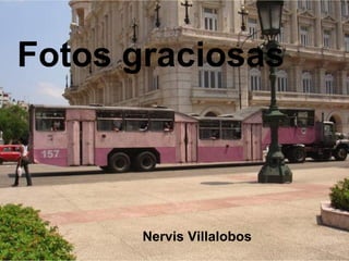 Fotos graciosas

Nervis Villalobos

 