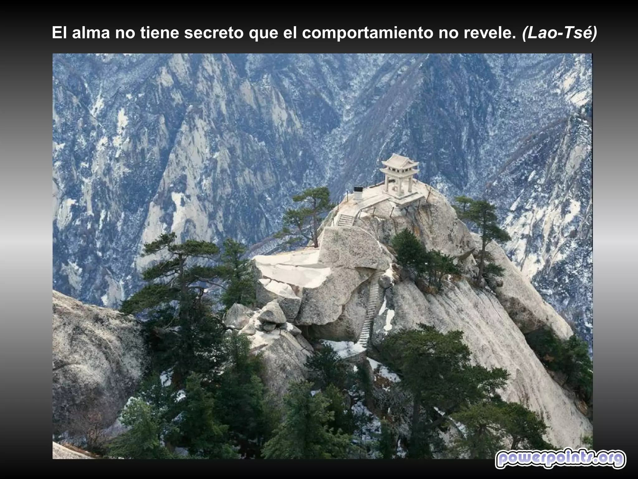 El alma no tiene secreto que el comportamiento no revele. (Lao-Tsé)
 