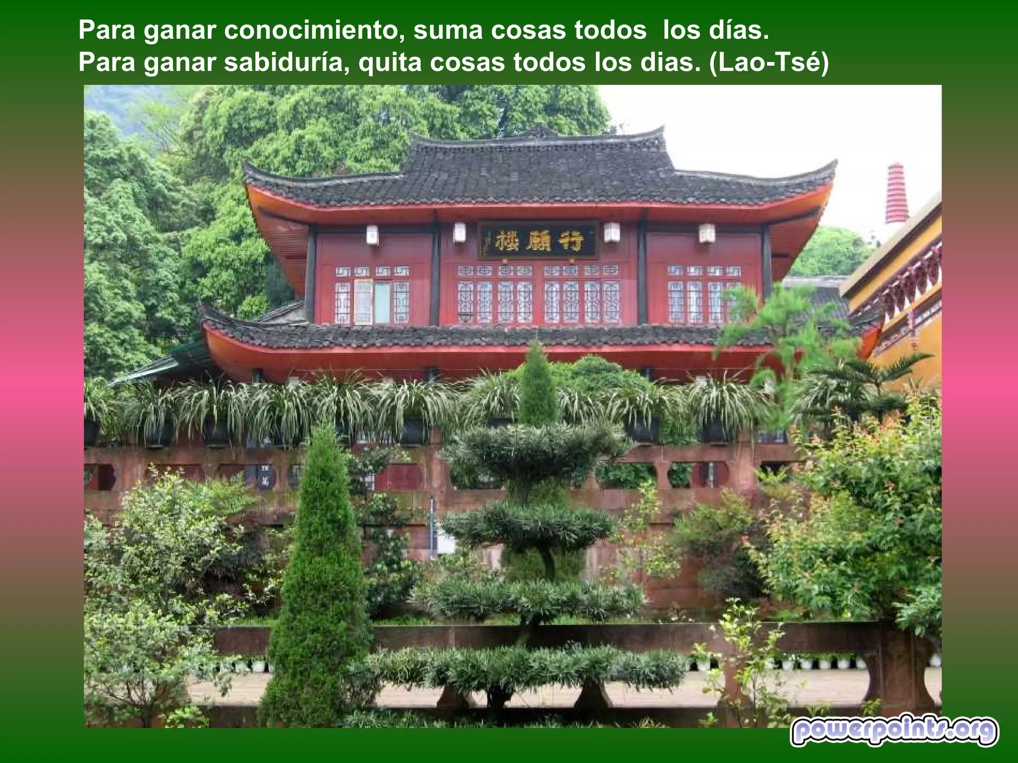 Para ganar conocimiento, suma cosas todos los días.
Para ganar sabiduría, quita cosas todos los dias. (Lao-Tsé)
 