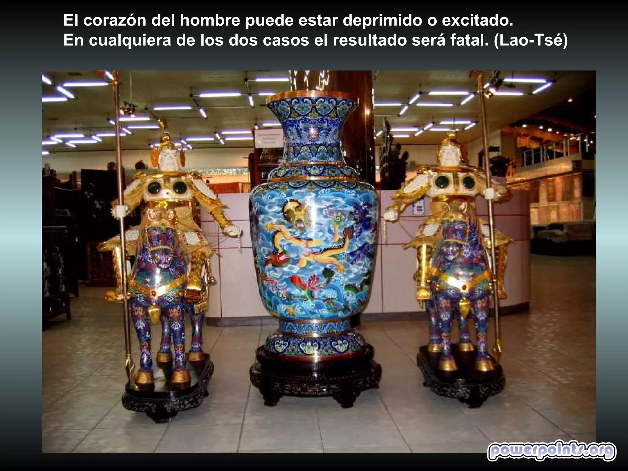 El corazón del hombre puede estar deprimido o excitado.
En cualquiera de los dos casos el resultado será fatal. (Lao-Tsé)
 