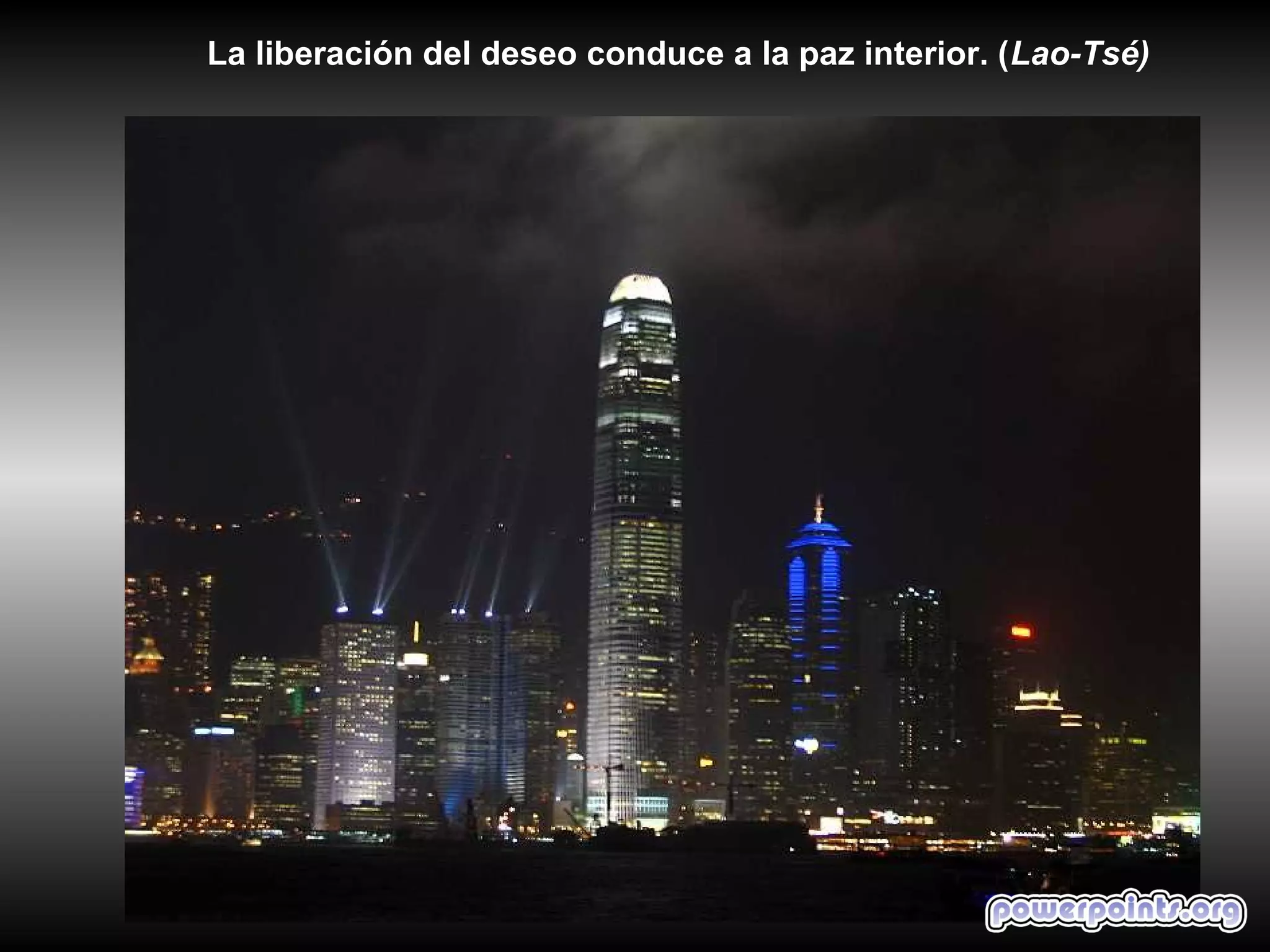 La liberación del deseo conduce a la paz interior. (Lao-Tsé)
 