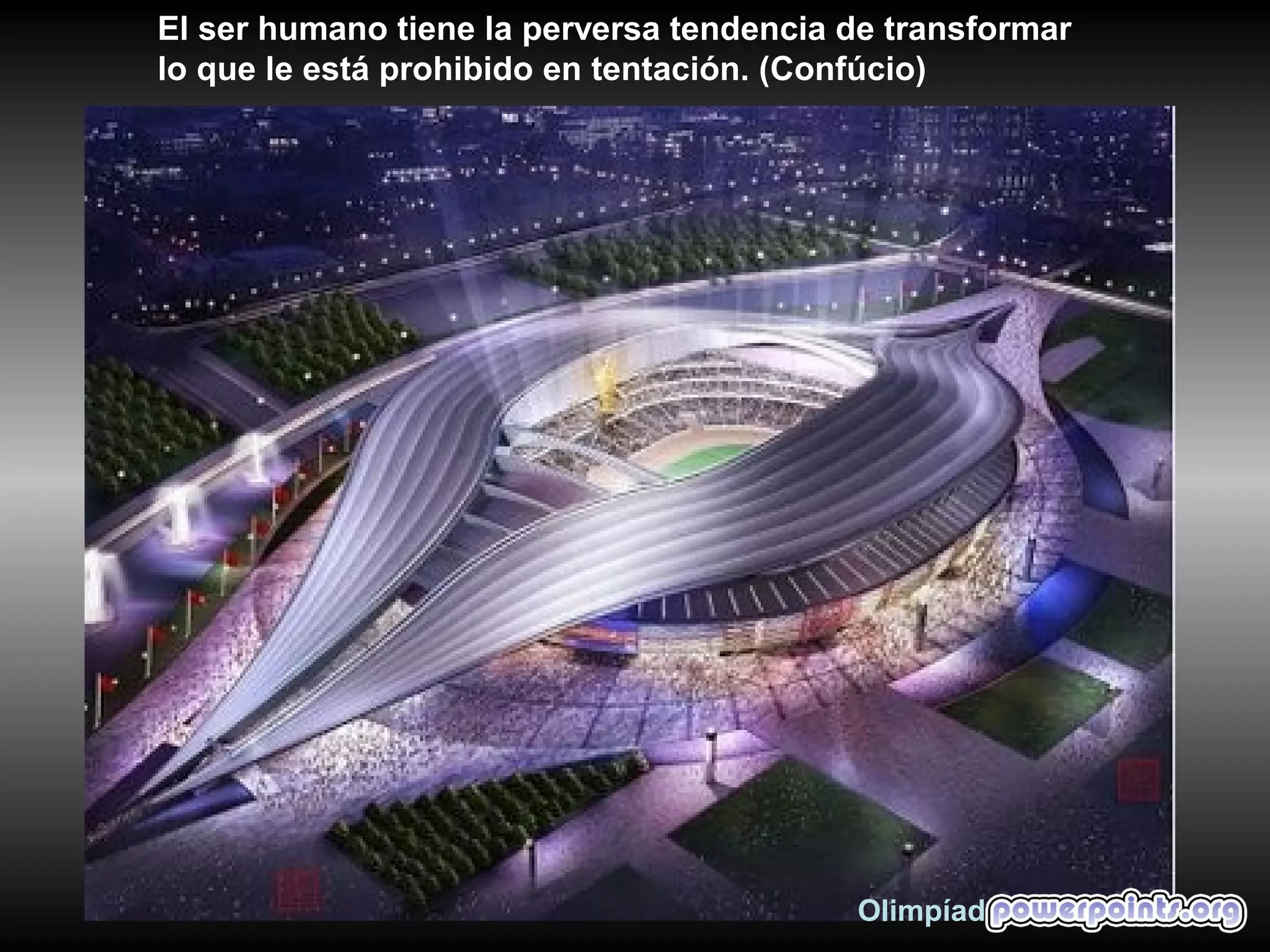 El ser humano tiene la perversa tendencia de transformar
lo que le está prohibido en tentación. (Confúcio)




                                          Olimpíada 2008
 
