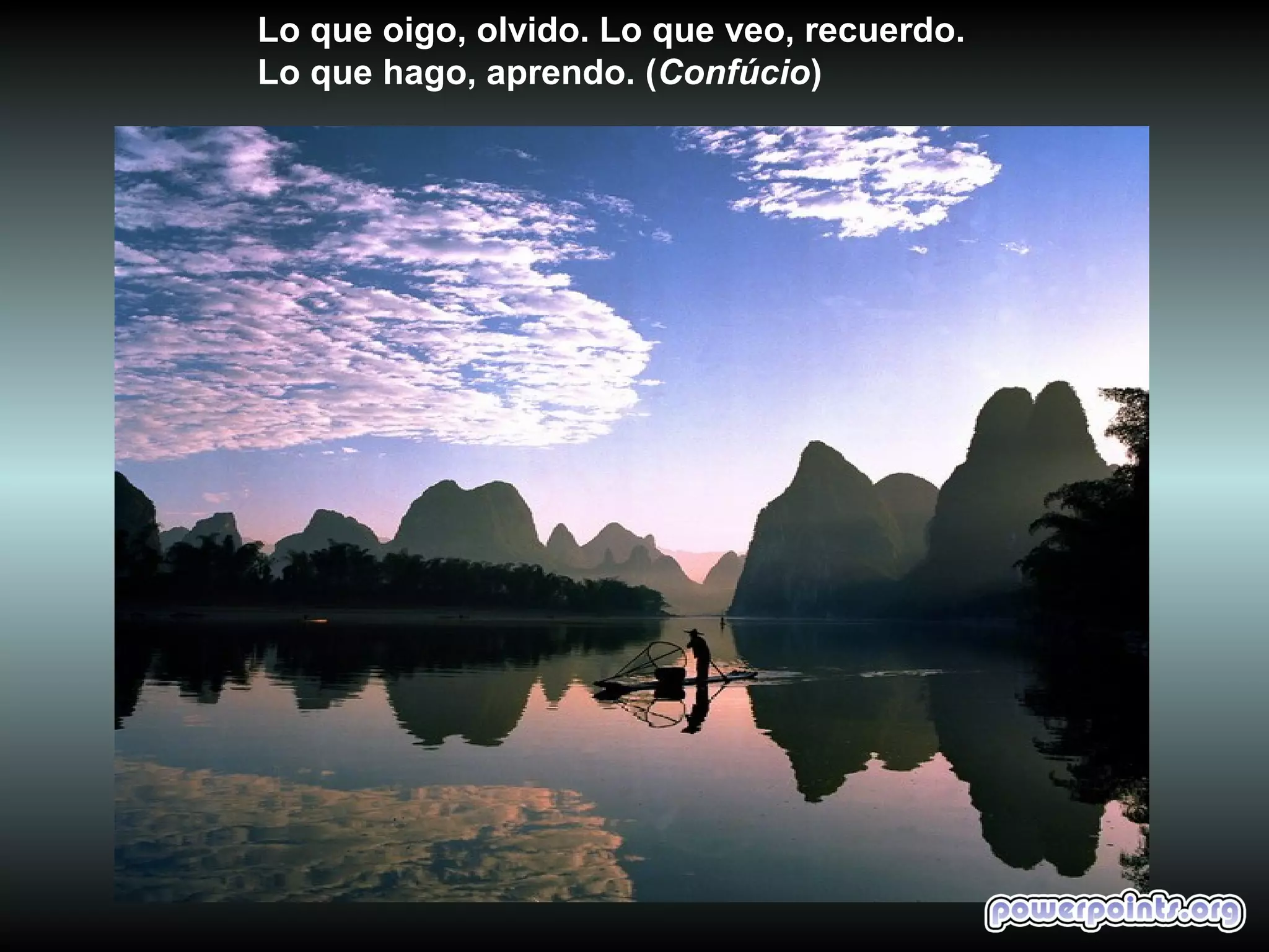 Lo que oigo, olvido. Lo que veo, recuerdo.
Lo que hago, aprendo. (Confúcio)
 