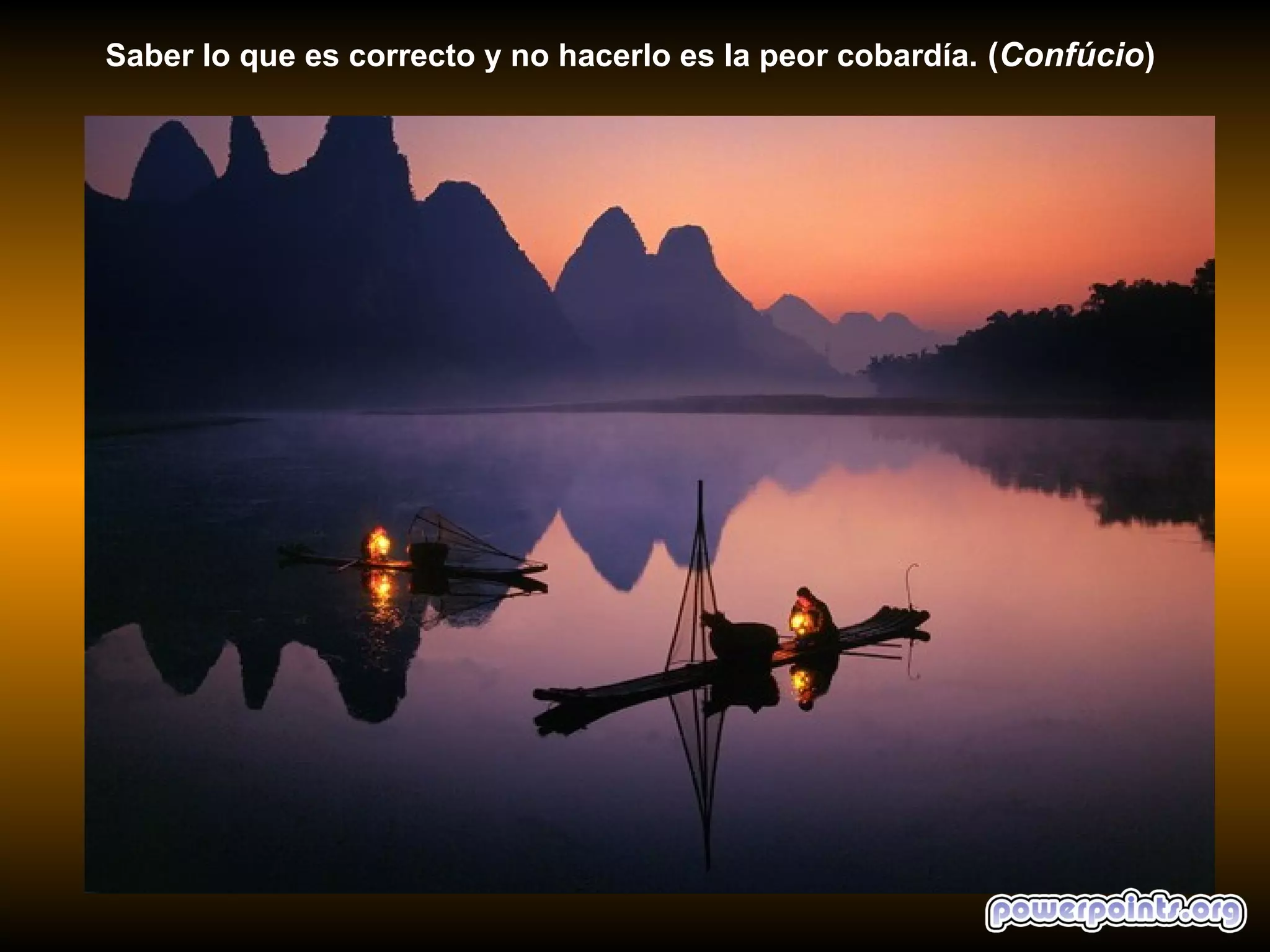 Saber lo que es correcto y no hacerlo es la peor cobardía. (Confúcio)
 