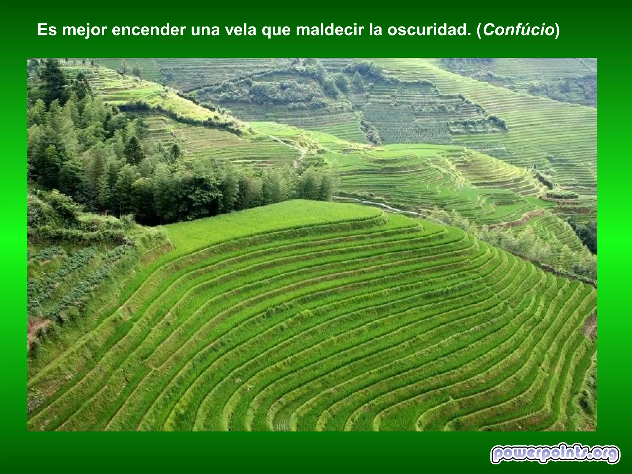 Es mejor encender una vela que maldecir la oscuridad. (Confúcio)
 