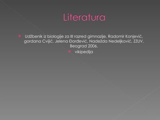Ud ž benik  iz biologije za III razred gimnazije, Radomir Konjević, gordana Cvijić, Jelena Đorđević, Nadežda Nedeljković, ZZUV, Beograd 2006. vikipedija 