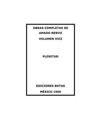 OBRAS COMPLETAS DE
AMADO NERVO
VOLUMEN XVII
PLENITUD
EDICIONES BOTAS
MÉXICO 1966
 