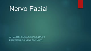 Nervo Facial
A1: MARCELO MADUREIRA MONTRONI
PRECEPTOR: DR. KENJI TAKEMOTO
 