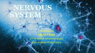 NERVOUS
SYSTEM
Presented by
ARSHA P BABU
2nd M pharm (pharmacology)
Jkkm college of pharmacy
•
 
