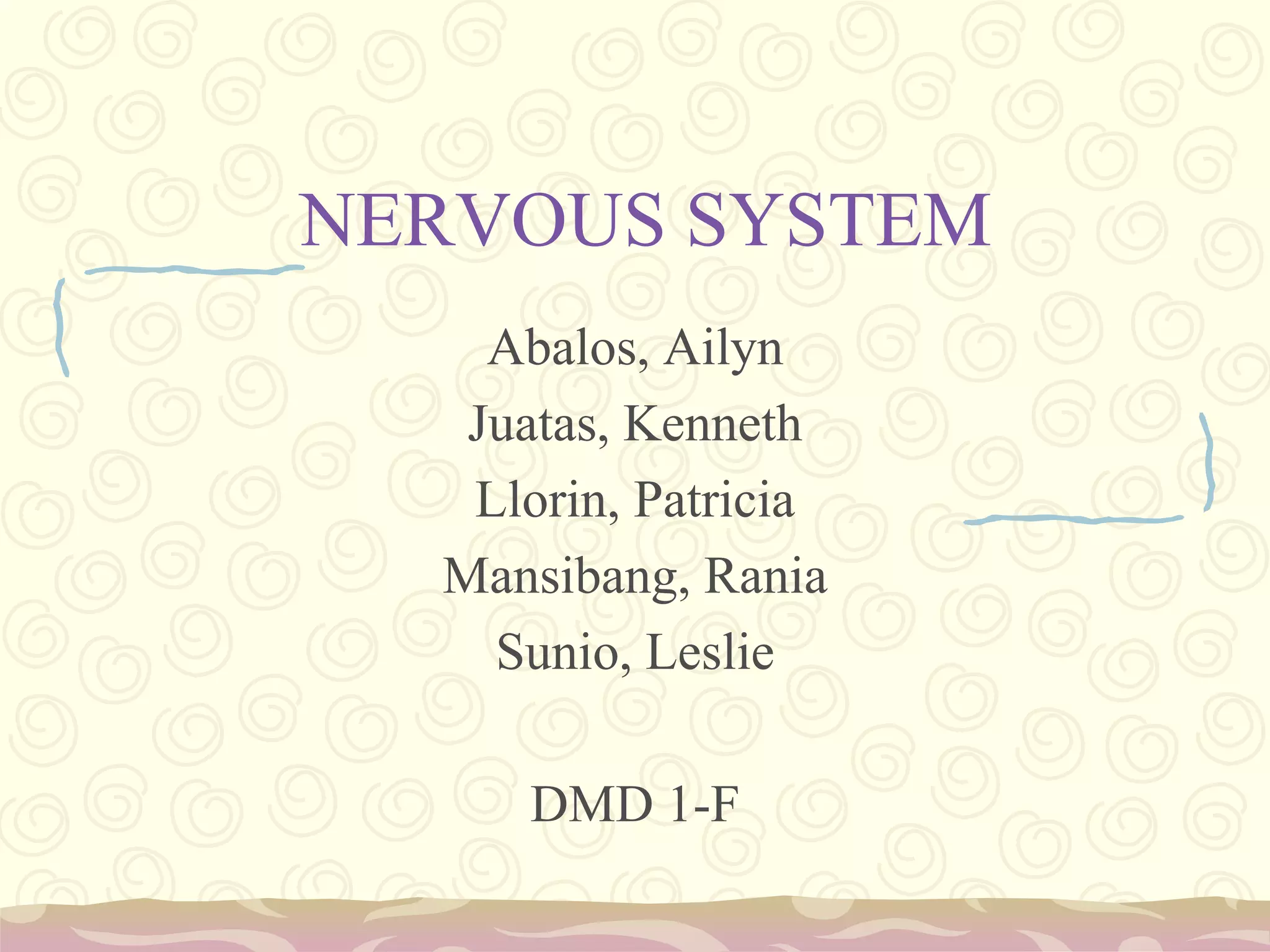 NERVOUS SYSTEMAbalos, AilynJuatas, KennethLlorin, PatriciaMansibang, RaniaSunio, LeslieDMD 1-F