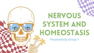Presented by Group 1
NERVOUS
SYSTEM AND
HOMEOSTASIS
 