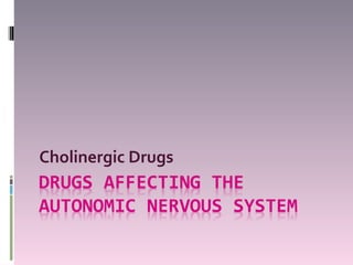 Cholinergic Drugs
 