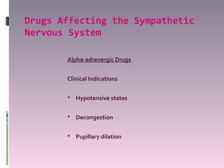 Drugs Affecting the Sympathetic
Nervous System

       Alpha-adrenergic Drugs


       Clinical Indications

        Hypotensive states


        Decongestion


        Pupillary dilation
 