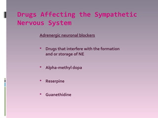 Drugs Affecting the Sympathetic
Nervous System
     Adrenergic neuronal blockers

      Drugs that interfere with the formation
        and or storage of NE

      Alpha-methyl dopa


      Reserpine


      Guanethidine
 