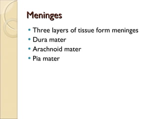 Meninges Three layers of tissue form meninges Dura mater Arachnoid mater Pia mater 
