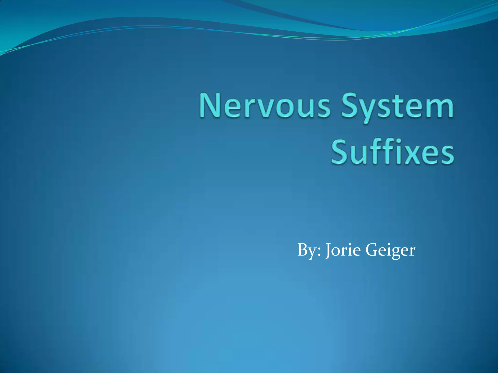 Nervous System SuffixesBy: Jorie Geiger