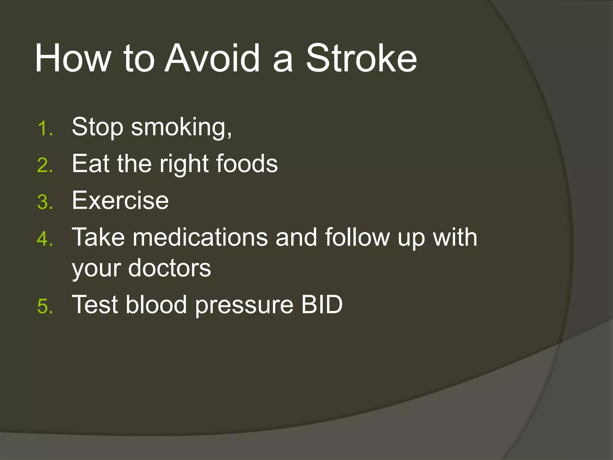 How to Avoid a StrokeStop smoking, Eat the right foodsExerciseTake medications and follow up with your doctorsTest blood pressure BID