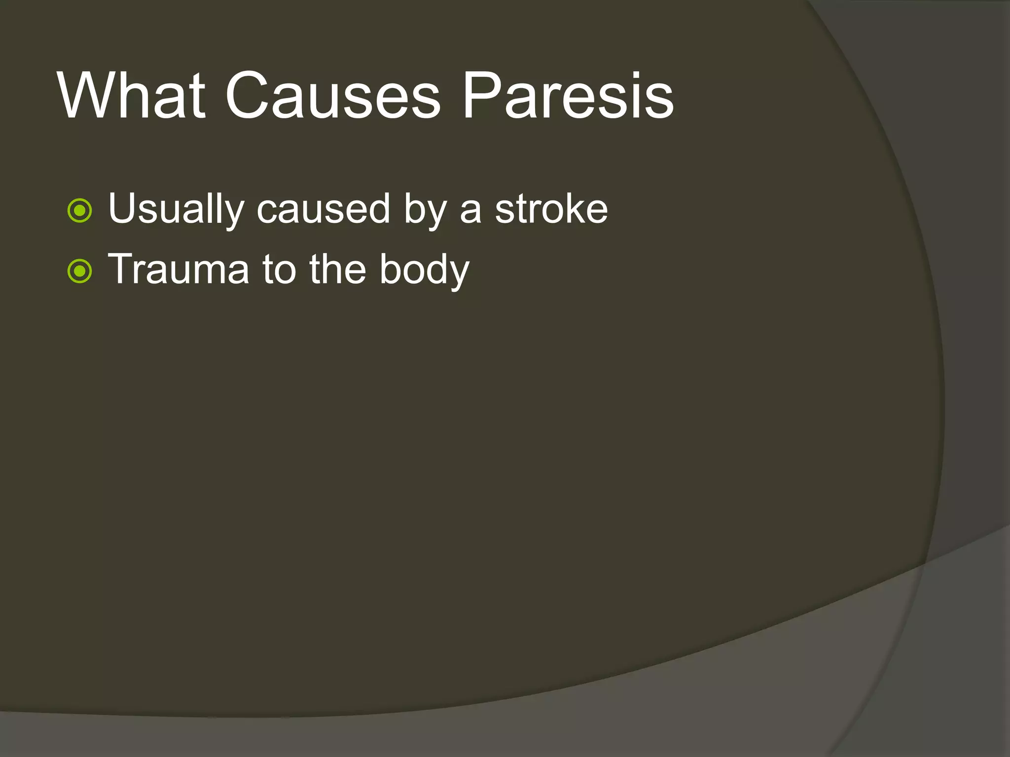 What Causes ParesisUsually caused by a strokeTrauma to the body