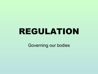 REGULATION Governing our bodies 