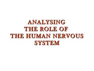ANALYSING  THE ROLE OF  THE HUMAN NERVOUS SYSTEM 