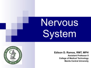 Nervous System Edison D. Ramos, RMT, MPH Assistant Professor II College of Medical Technology Manila Central University 