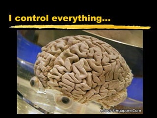 I control everything…
 