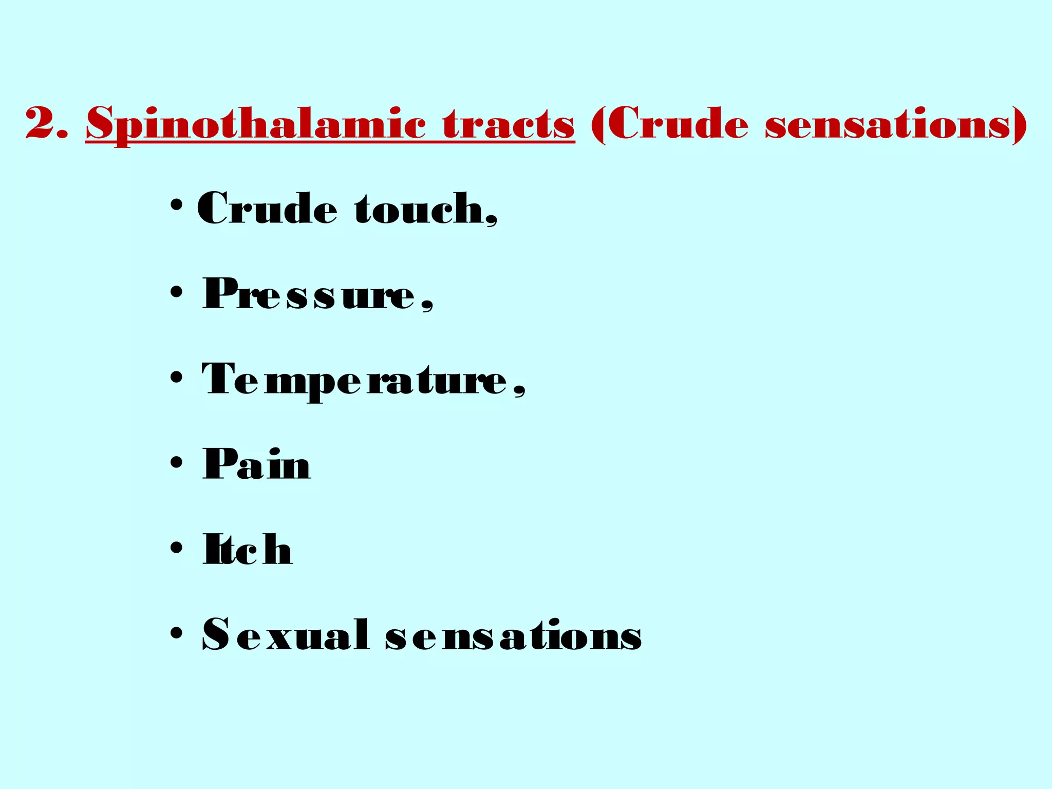 2. Spinothalamic tracts (Crude sensations)
• Crude touch,
• Pressure,
• Temperature,
• Pain
• Itch
• Sexual sensations
 